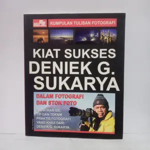 Kiat Sukses Diniek G. Sukarya dalam Fotografi dan Stok Foto - Ide, Tip, dan Teknik Praktis - Kumpulan Tulisan Fotografi