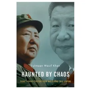 HAUNTED BY CHAOS ; CHINA'S GRAND STRATEGY FROM MAO  ZEDONG TO XI JINPING SULMAAN WASIF KHAN