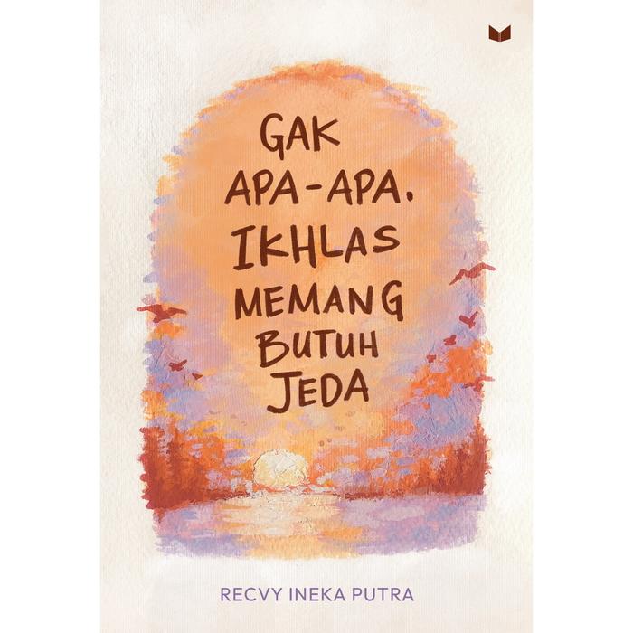 Gambar Buku Novel Gak Apa-Apa, Ikhlas Memang Butuh Jeda - Recvy Ineka Putra - Mediakita - Bumifiksi dari Bumi Fiksi Makassar Kota Makassar Tokopedia