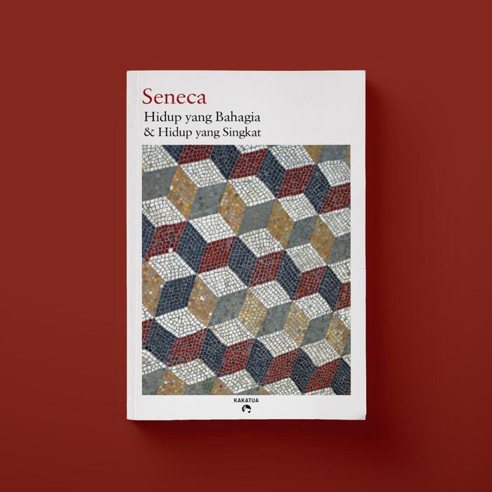 Gambar Seneca - Hidup yang Bahagia & Hidup yang Singkat dari Penerbit Kakatua Kab. Bantul Tokopedia