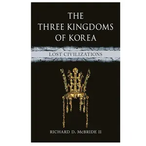 THE THREE KINGDOMS OF KOREA ; LOST CIVILIZATIONS RICHARD D. MCBRIDE