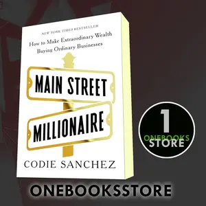 Main Street Millionaire: How to Make Extraordinary Wealth Buying Ordinary Businesses Codie Sanchez