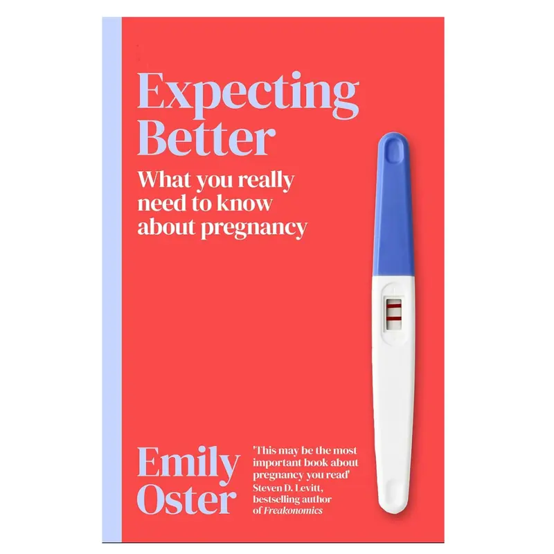 EXPECTING BETTER ; WHY THE CONVENTIONAL PREGNANCY WISDOM IS WRONG AND WHAT YOU REALLY NEED TO KNOW EMILY OSTER 0