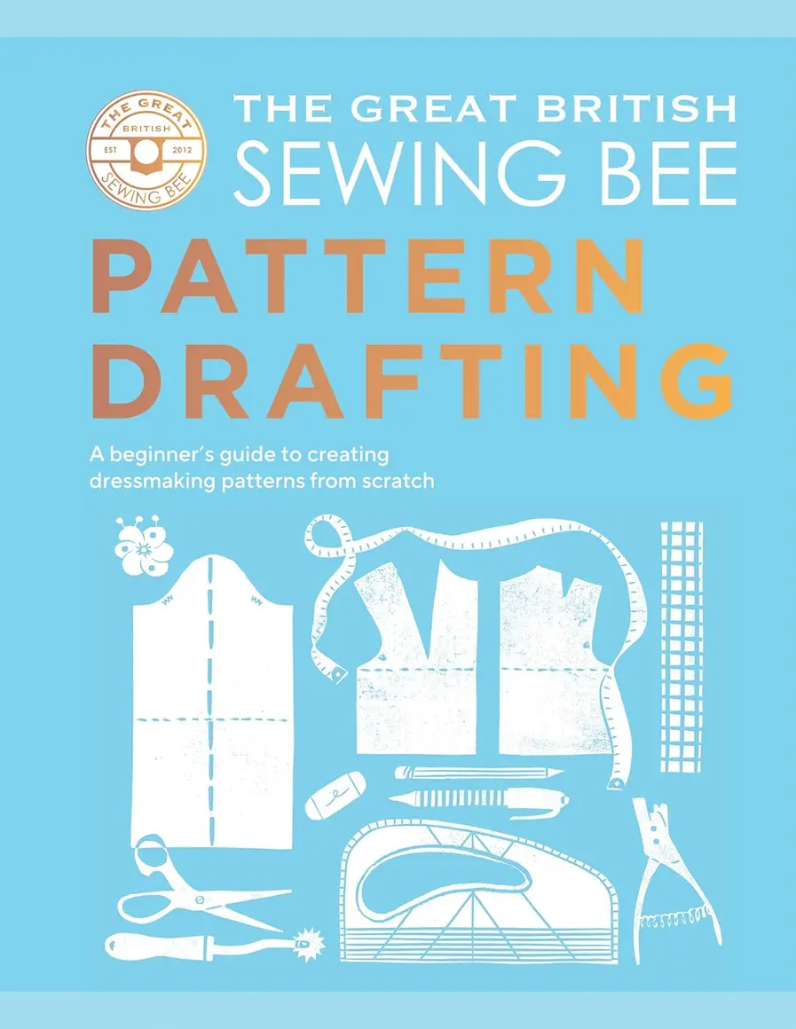 Buku The Great British Sewing Bee: Pattern Drafting: A Beginner's Guide to Creating Dressmaking Patterns From Scratch
