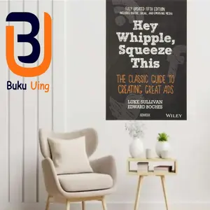 Hey Whipple, Squeeze This: The Classic Guide to Creating Great Ads by Luke Sullivan