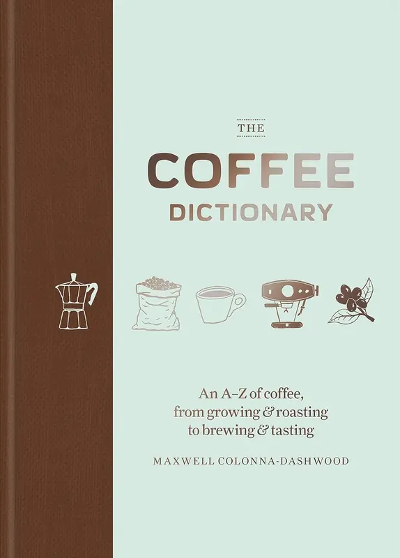 Coffee Dictionary: An A Z of coffee, from growing & roasting to brewin 0