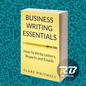 Business Writing Essentials: How To Write Letters, Reports and Emails