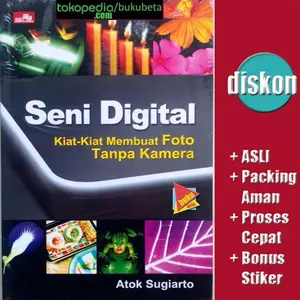 Seni Digital Kiat - Kiat Membuat Foto Tanpa Kamera - Atok Sugiarto