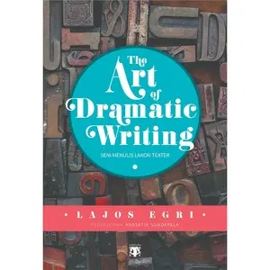 The Art of Dramatic Writing Seni Menulis Lakon Teater Karya Lajos Egri